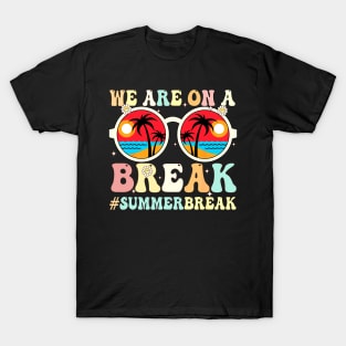 We Are On a Break Summer Break Sungles Last Day Of School T-Shirt